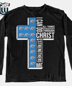 I Can Do All Things Through Christ Who Strengthens Me Oklahoma City Thunder Shirt Sweatshirt Hoodie